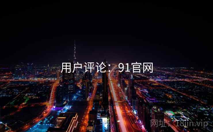 用户评论:91官网 用户评论:91官网
