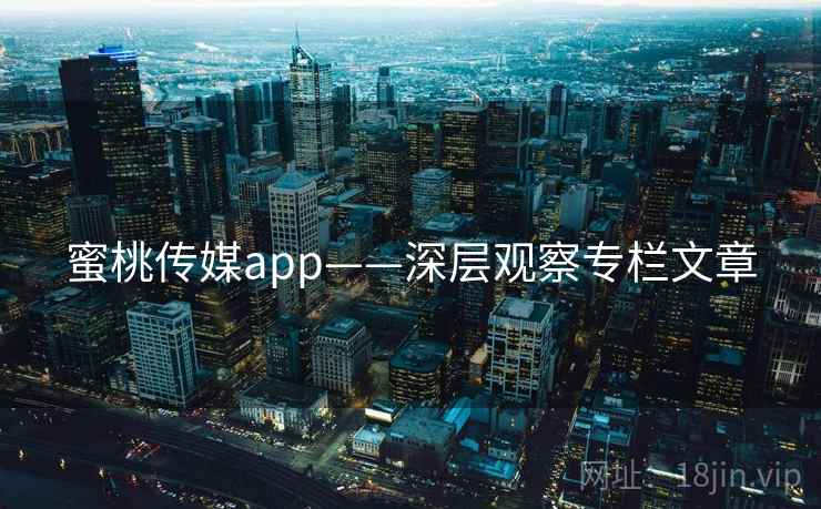 蜜桃传媒app——深层观察专栏文章