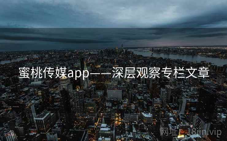 蜜桃传媒app——深层观察专栏文章