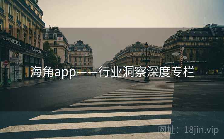 海角app——行业洞察深度专栏 海角app——行业洞察深度专栏