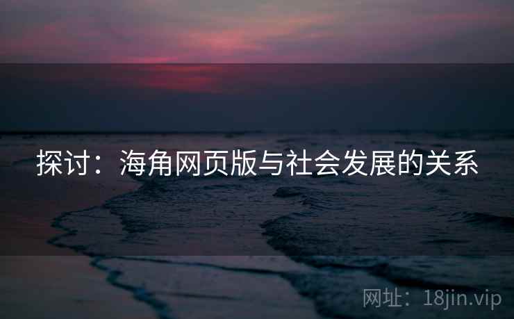 探讨:海角网页版与社会发展的关系 探讨:海角网页版与社会发展的关系